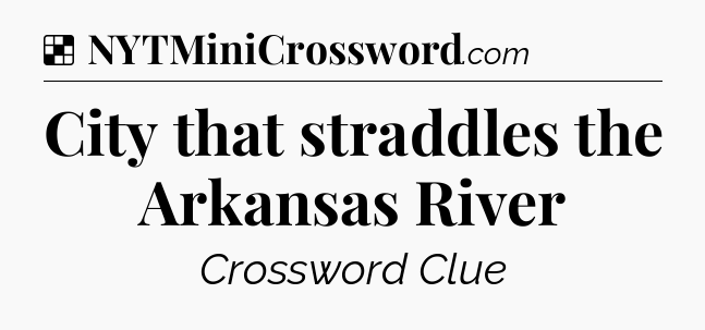 Solution: City that straddles the Arkansas River - NYT Crossword