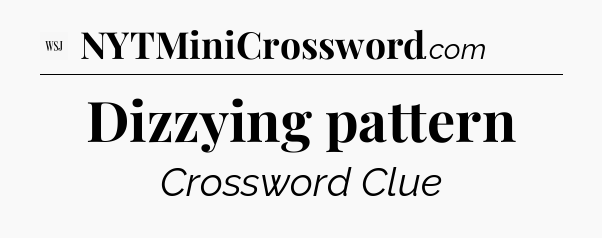 Dizzying pattern - WSJ Crossword