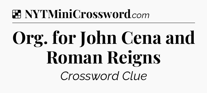Solution: Org. for John Cena and Roman Reigns - NYT Crossword