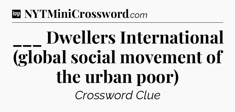 ___ Dwellers International (global social movement of the urban poor) Crossword Clue