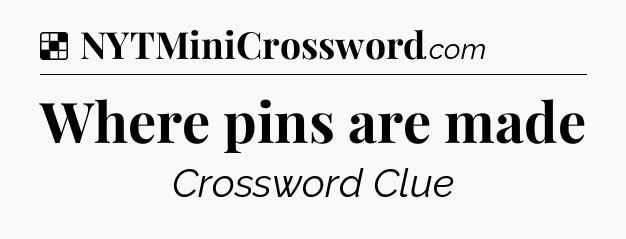 Solution: Where pins are made - NYT Crossword
