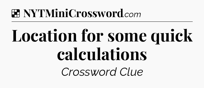 Solution: Location for some quick calculations - NYT Crossword