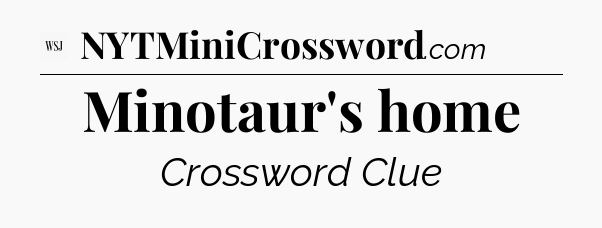 Minotaur's home - WSJ Crossword