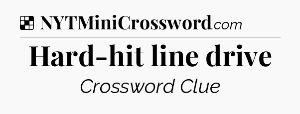 Solution: Hard-hit line drive - NYT Crossword