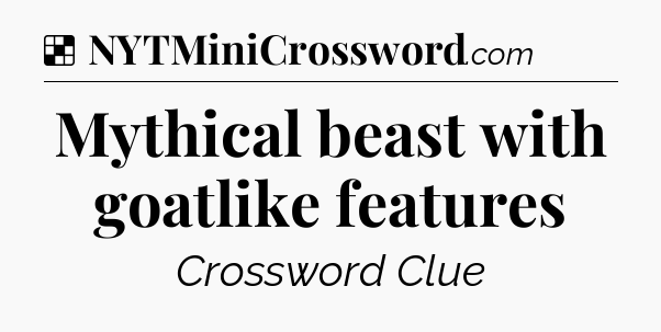 Solution: Mythical beast with goatlike features - NYT Crossword