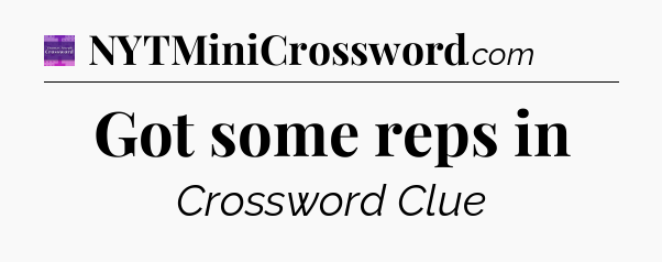 Got some reps in - Thomas Joseph Crossword
