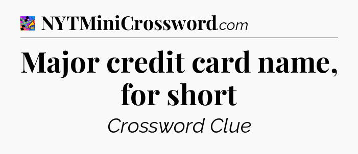 Major credit card name, for short Crossword Clue