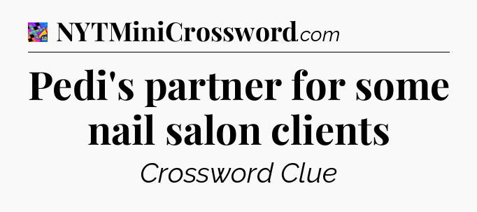 Pedi's partner for some nail salon clients Crossword Clue