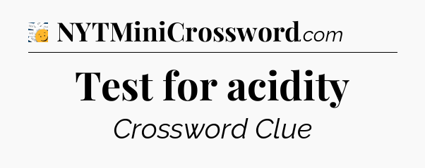 Test for acidity - 7 Little Words