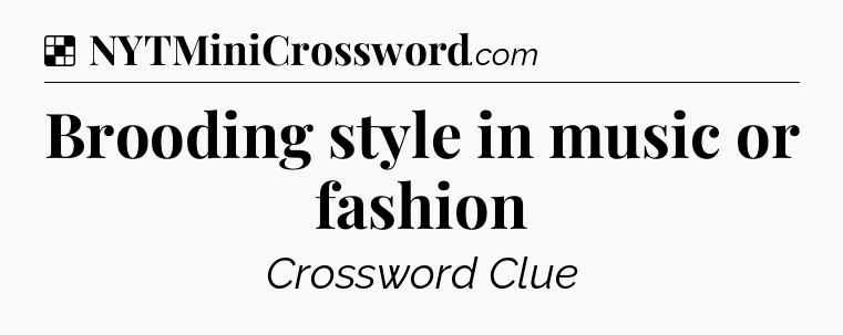 Solution: Brooding style in music or fashion - NYT Crossword