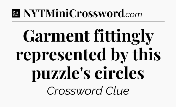 Garment fittingly represented by this puzzle's circles - LA Times Crossword