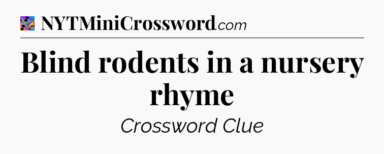 Blind rodents in a nursery rhyme Crossword Clue