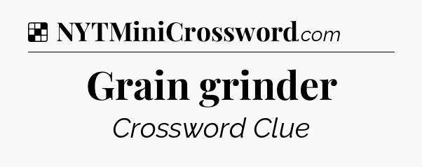 Solution: Grain grinder - NYT Crossword