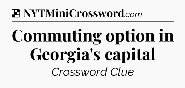 Solution: Commuting option in Georgia's capital - NYT Crossword
