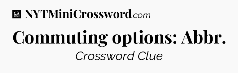 Commuting options: Abbr - LA Times Crossword