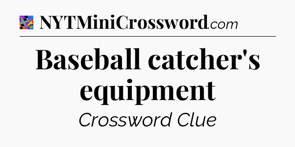 Baseball catcher's equipment Crossword Clue