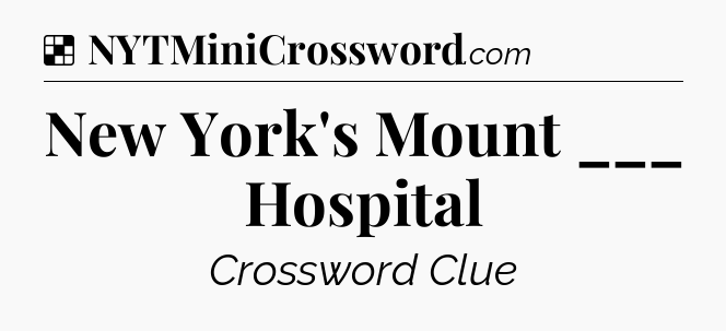 Solution: New York's Mount ___ Hospital - NYT Crossword