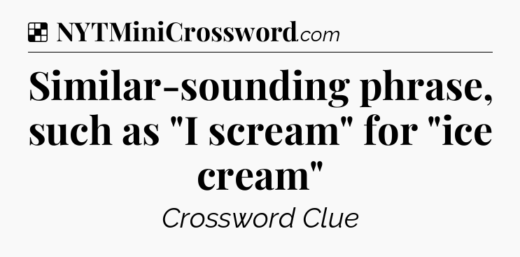 Solution: Similar-sounding phrase, such as 