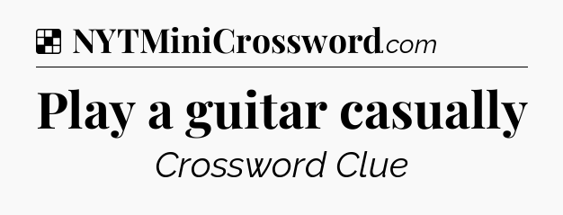 Solution: Play a guitar casually - NYT Crossword