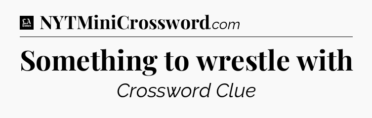 Something to wrestle with - LA Times Crossword