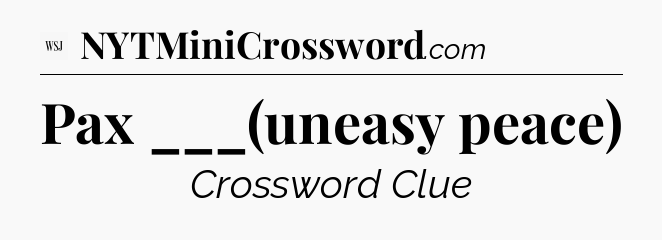 Pax ___(uneasy peace) - WSJ Crossword