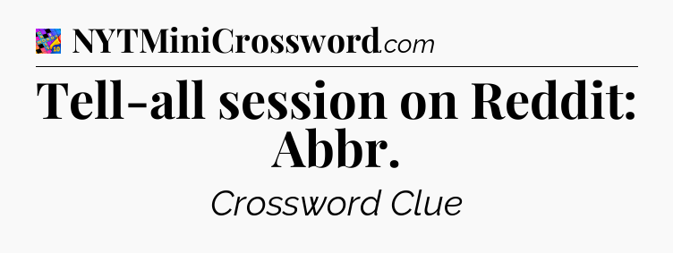 Tell-all session on Reddit: Abbr Crossword Clue