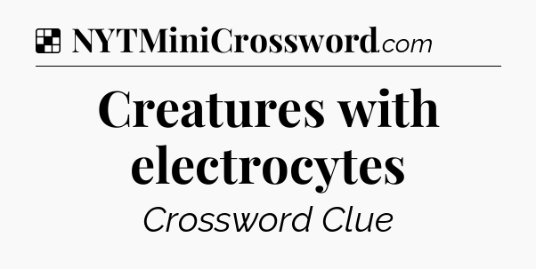 Solution: Creatures with electrocytes - NYT Crossword