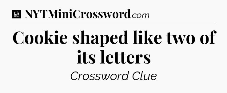 Cookie shaped like two of its letters - LA Times Crossword