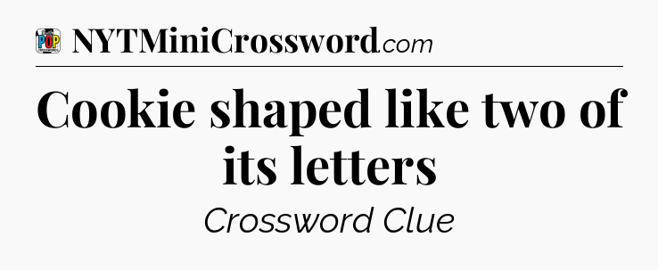 Cookie shaped like two of its letters Crossword Clue