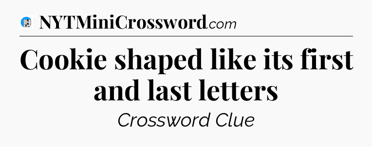 Cookie shaped like its first and last letters Crossword Clue
