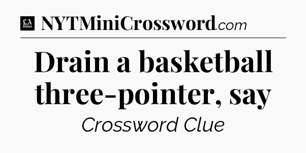 Drain a basketball three-pointer, say - LA Times Crossword