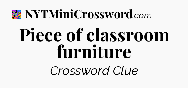 Piece of classroom furniture Crossword Clue