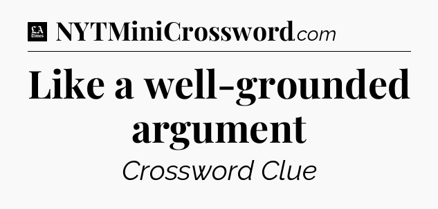Like a well-grounded argument - LA Times Crossword