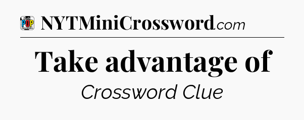 Take advantage of Crossword Clue