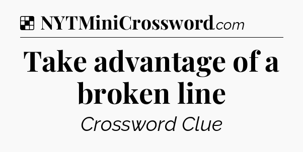 Solution: Take advantage of a broken line - NYT Crossword