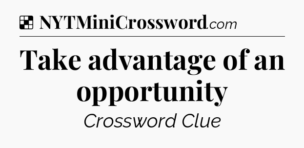 Solution: Take advantage of an opportunity - NYT Crossword