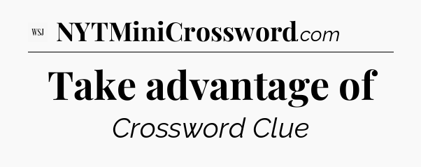 Take advantage of - WSJ Crossword