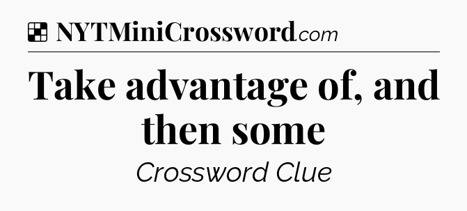 Solution: Take advantage of, and then some - NYT Crossword