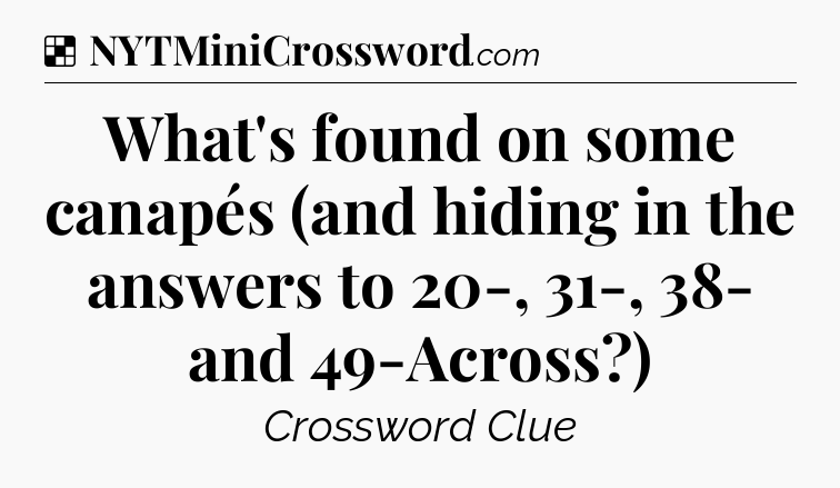 Solution: What's found on some canapés (and hiding in the answers to 20-, 31-, 38- and 49-Across?) - NYT Crossword