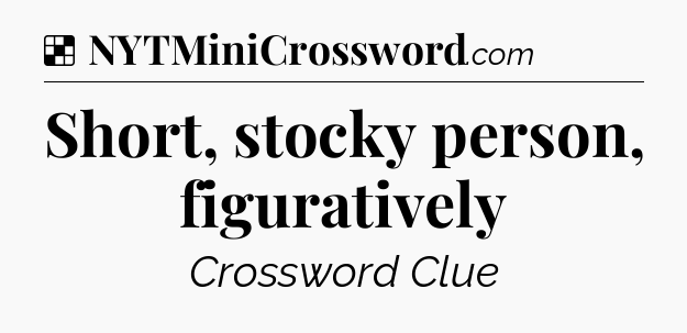 Solution: Short, stocky person, figuratively - NYT Crossword