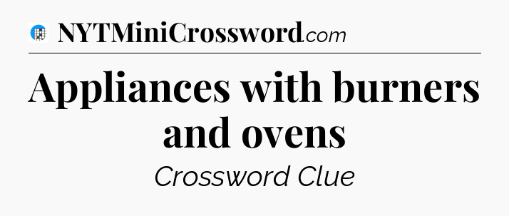 Appliances with burners and ovens Crossword Clue