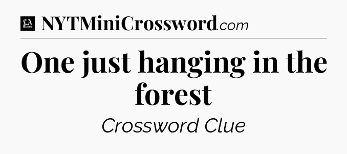 One just hanging in the forest - LA Times Crossword