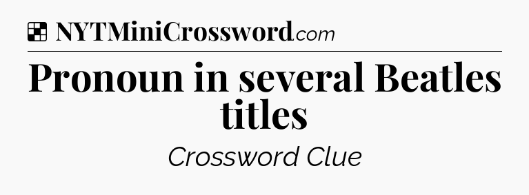 Solution: Pronoun in several Beatles titles - NYT Crossword