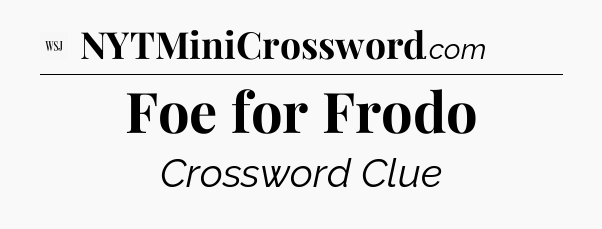 Foe for Frodo - WSJ Crossword