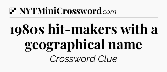 Solution: 1980s hit-makers with a geographical name - NYT Crossword