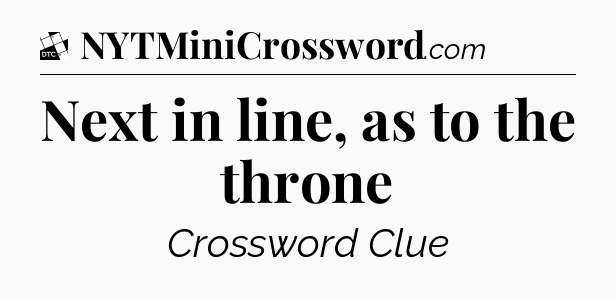 Next in line, as to the throne - Daily Themed Classic Crossword
