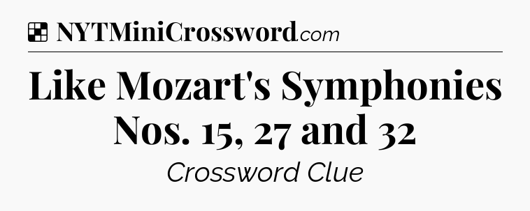 Solution: Like Mozart's Symphonies Nos. 15, 27 and 32 - NYT Crossword