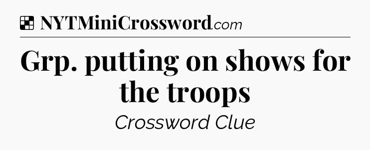 Solution: Grp. putting on shows for the troops - NYT Crossword