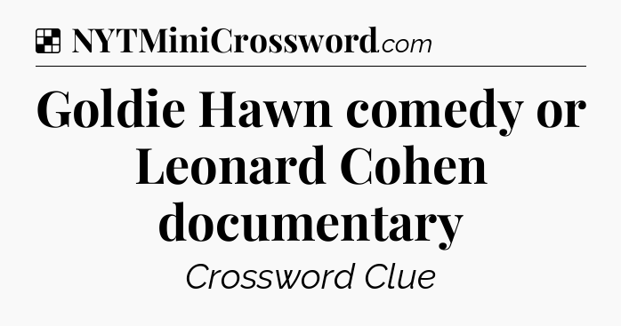Solution: Goldie Hawn comedy or Leonard Cohen documentary - NYT Crossword