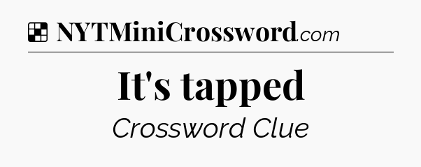 Solution: It's tapped - NYT Crossword